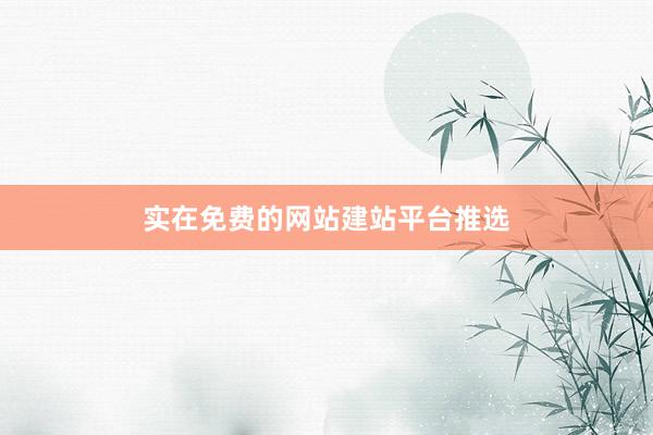 实在免费的网站建站平台推选