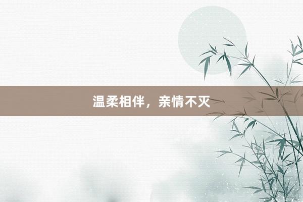 温柔相伴，亲情不灭