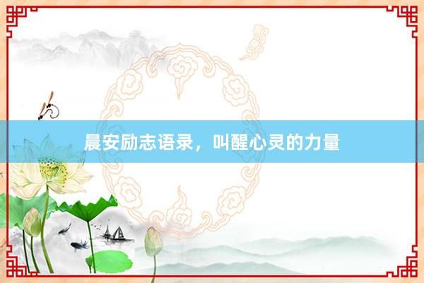 晨安励志语录，叫醒心灵的力量