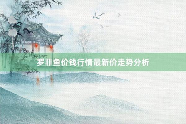 罗非鱼价钱行情最新价走势分析